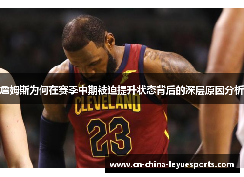 詹姆斯为何在赛季中期被迫提升状态背后的深层原因分析