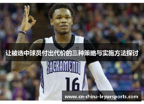 让被选中球员付出代价的三种策略与实施方法探讨 让被选中球员付出代价的三种策略与实施方法探讨