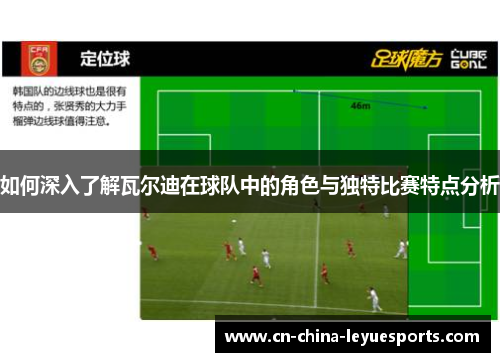 如何深入了解瓦尔迪在球队中的角色与独特比赛特点分析