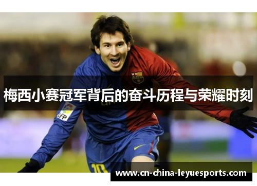 梅西小赛冠军背后的奋斗历程与荣耀时刻