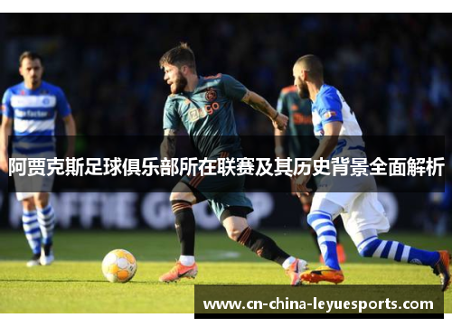 阿贾克斯足球俱乐部所在联赛及其历史背景全面解析