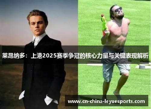 莱昂纳多：上港2025赛季争冠的核心力量与关键表现解析