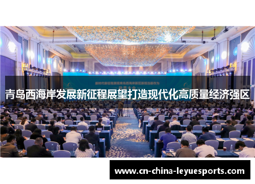 青岛西海岸发展新征程展望打造现代化高质量经济强区 青岛西海岸发展新征程展望打造现代化高质量经济强区