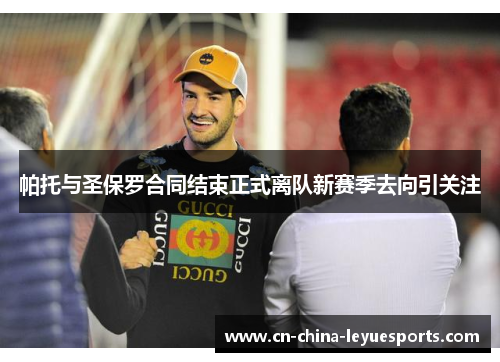 帕托与圣保罗合同结束正式离队新赛季去向引关注 帕托与圣保罗合同结束正式离队新赛季去向引关注
