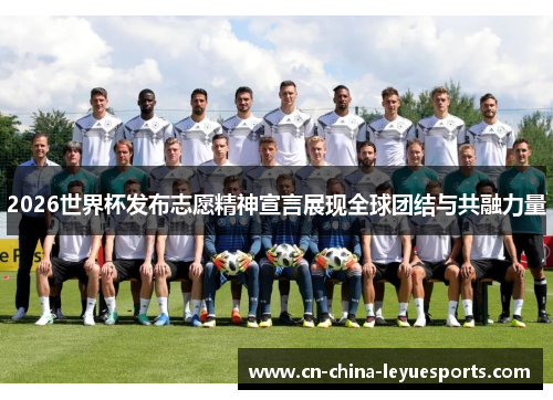 2026世界杯发布志愿精神宣言展现全球团结与共融力量