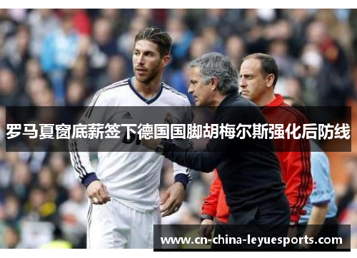 罗马夏窗底薪签下德国国脚胡梅尔斯强化后防线